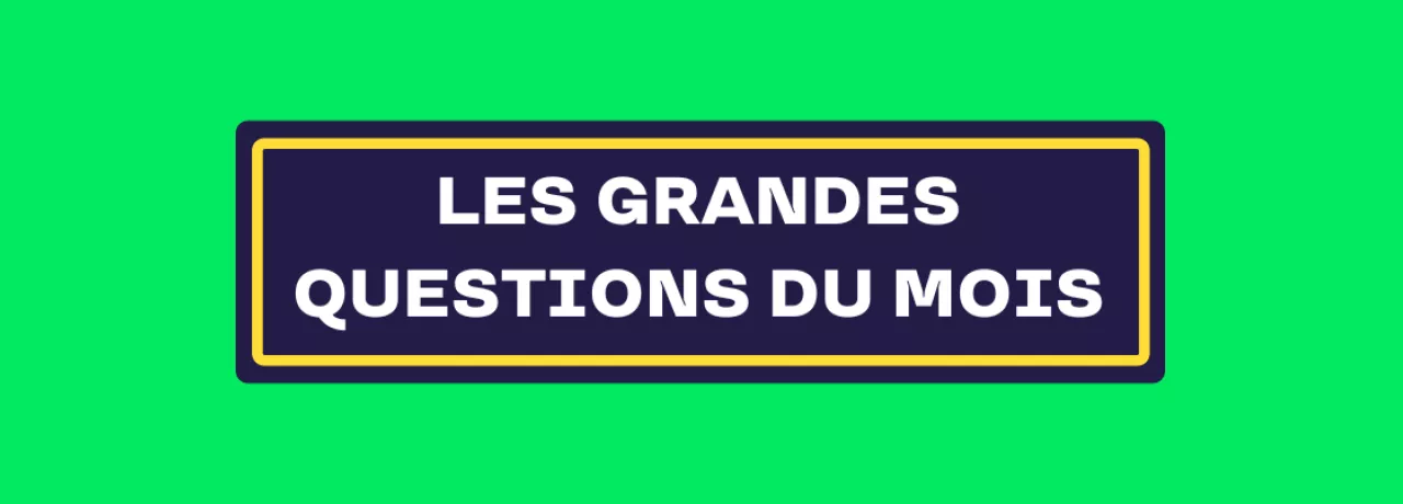 Les grandes questions du mois