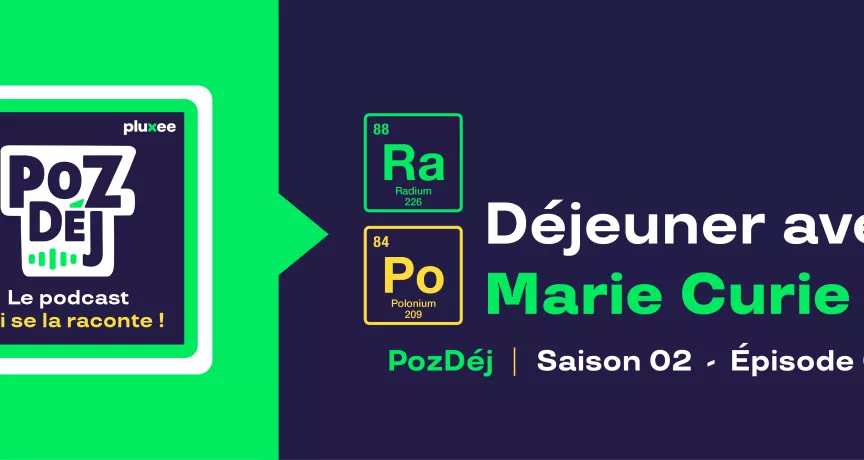 Episode du podcast PozDéj consacré à un déjeuner avec Marie Curie