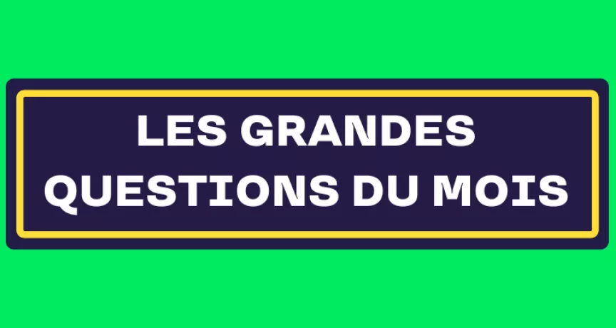Les grandes questions du mois